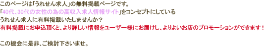 このページは「うれせん求人」の無料掲載ページです。「40代、30代の女性の為の高収入求人情報サイト」をコンセプトにしているうれせん求人に有料掲載いたしませんか？有料掲載にお申込頂くと、より詳しい情報をユーザー様にお届けし、よりよいお店のプロモーションができます！この機会に是非、ご検討下さいませ。